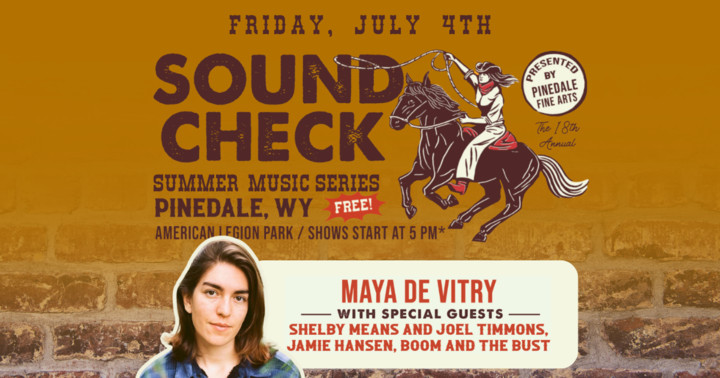 Pinedale’s Soundcheck Summer Music Series Friday July 4 – MAYA DE VITRY w/ special guests SHELBY MEANS & JOEL TIMMONS & MORE
